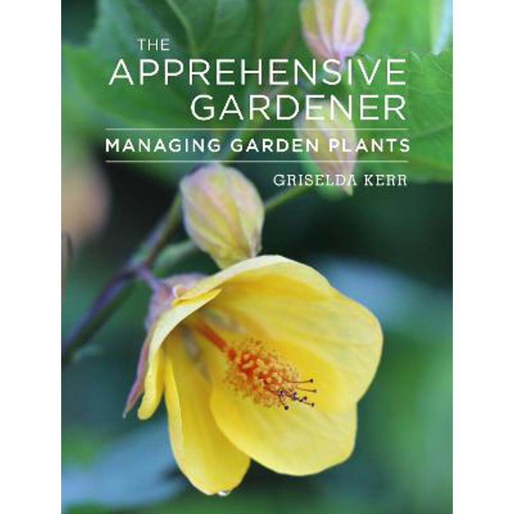 The Apprehensive Gardener: Managing Garden Plants (Paperback) - Griselda Kerr
